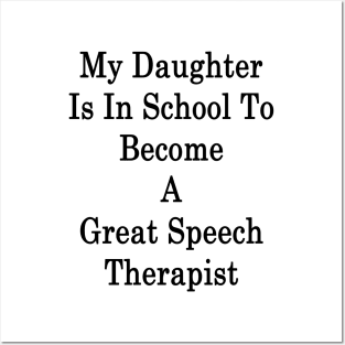 My Daughter Is In School To Become A Great Speech Therapist Posters and Art